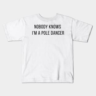 Nobody Knows I'm A Pole Dancer - Pole Dance Design Kids T-Shirt